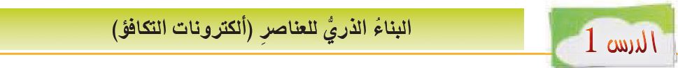 الدرس الأول: البناء الذري للعناصر (الكترونات التكافؤ)