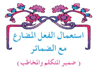 الدرس الثاني عشر: استعمال الفعل المضارع مع الضمائر (ضمير المتكلم والمخاطب)
